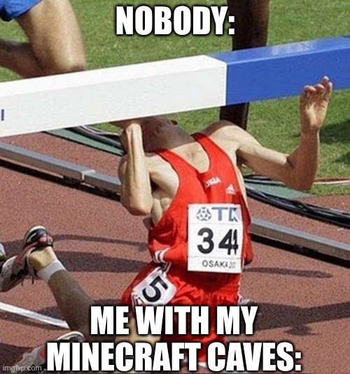 Hurdler hits head | NOBODY:; ME WITH MY MINECRAFT CAVES: | image tagged in hurdler hits head,minecraft | made w/ Imgflip meme maker