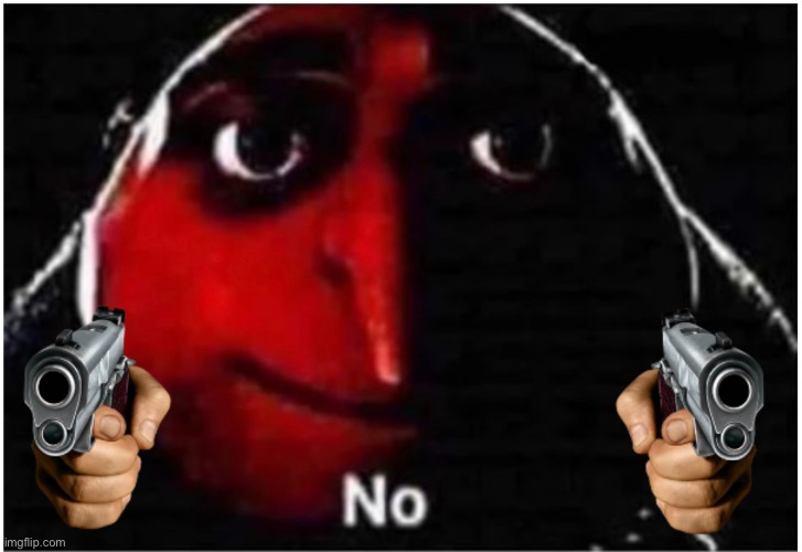 Gru gun no | image tagged in gru gun no | made w/ Imgflip meme maker