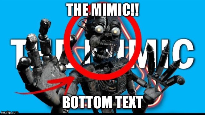 The Mimic!!! | THE MIMIC!! BOTTOM TEXT | image tagged in look what they need to mimic a fraction of our power | made w/ Imgflip meme maker