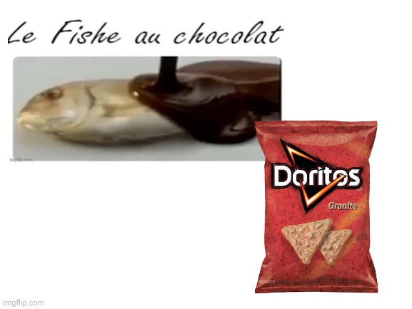 Fish and chips | image tagged in blank white template,le fishe au chocolat,doritos,doritos granite,fish and chips | made w/ Imgflip meme maker