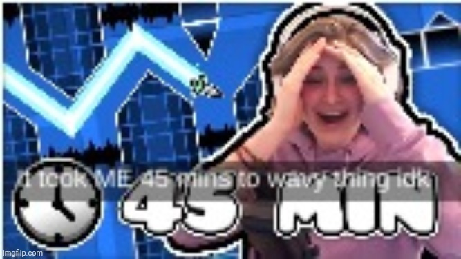 It took me 45 mins to wavy thing idk | image tagged in it took me 45 mins to wavy thing idk | made w/ Imgflip meme maker