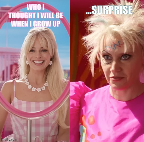 Barbie | WHO I THOUGHT I WILL BE WHEN I GROW UP; ...SURPRISE | image tagged in barbie,weird,barbie meme week,barbie week | made w/ Imgflip meme maker