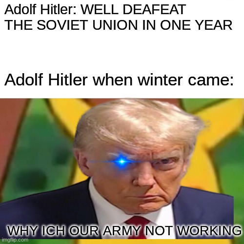 Surprised Pikachu Meme | Adolf Hitler: WELL DEAFEAT THE SOVIET UNION IN ONE YEAR; Adolf Hitler when winter came:; WHY ICH OUR ARMY NOT WORKING | image tagged in memes,surprised pikachu | made w/ Imgflip meme maker