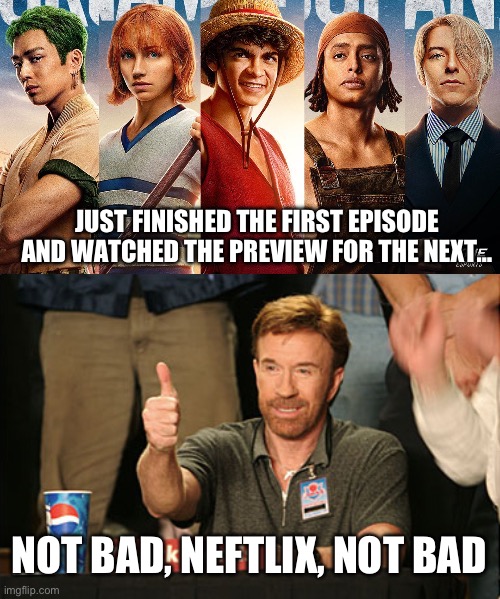 I expected the worst, so I was pleasantly surprised. | JUST FINISHED THE FIRST EPISODE AND WATCHED THE PREVIEW FOR THE NEXT…; NOT BAD, NEFTLIX, NOT BAD | image tagged in memes,chuck norris approves,one piece | made w/ Imgflip meme maker