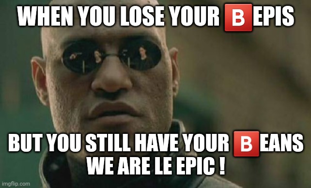 Matrix Morpheus | WHEN YOU LOSE YOUR 🅱️EPIS; BUT YOU STILL HAVE YOUR 🅱️EANS
WE ARE LE EPIC ! | image tagged in memes,matrix morpheus | made w/ Imgflip meme maker