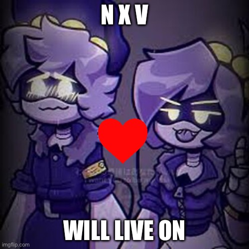 N x v | N X V; WILL LIVE ON | image tagged in murder drones | made w/ Imgflip meme maker