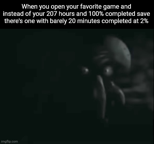 "Someone will die today" | When you open your favorite game and instead of your 207 hours and 100% completed save there's one with barely 20 minutes completed at 2% | image tagged in squidward staring,relatable,pain,memes | made w/ Imgflip meme maker