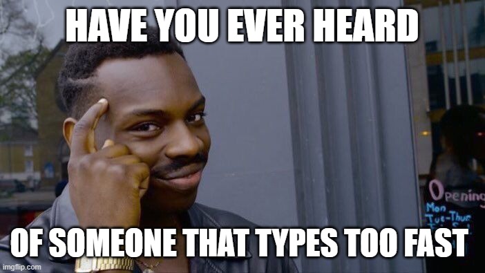 HAVE YOU EVER HEARD OF SOMEONE THAT TYPES TOO FAST | image tagged in memes,roll safe think about it | made w/ Imgflip meme maker