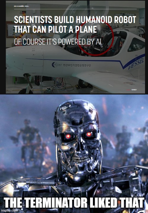 This is how it starts | THE TERMINATOR LIKED THAT | image tagged in terminator robot t-800,artificial intelligence,robots,terminator | made w/ Imgflip meme maker
