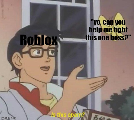 Is This A Pigeon Meme | "yo, can you help me fight this one boss?"; Roblox; Is this spam? | image tagged in memes,is this a pigeon | made w/ Imgflip meme maker