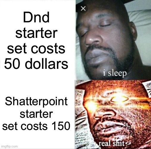 Sleeping Shaq Meme | Dnd starter set costs 50 dollars; Shatterpoint starter set costs 150 | image tagged in memes,sleeping shaq | made w/ Imgflip meme maker