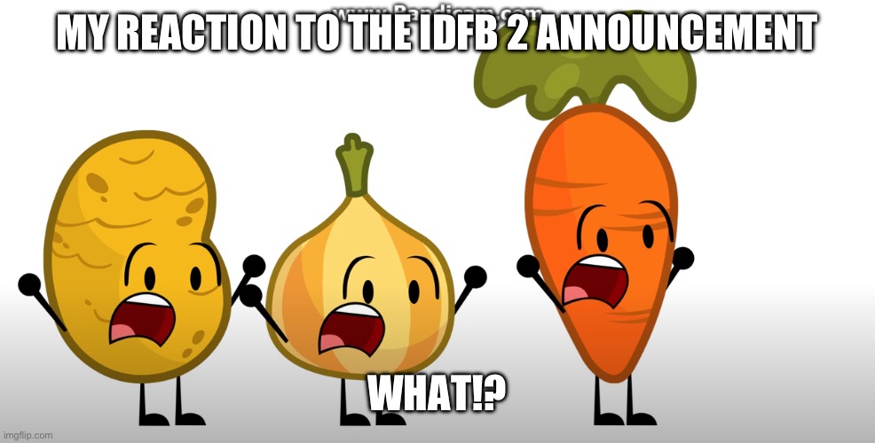 I was shocked when I found out it was coming tommorow, I’m so excited! | MY REACTION TO THE IDFB 2 ANNOUNCEMENT; WHAT!? | image tagged in what part two | made w/ Imgflip meme maker
