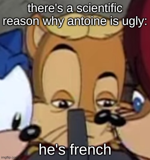 antoine ayo | there's a scientific reason why antoine is ugly:; he's french | image tagged in antoine ayo | made w/ Imgflip meme maker