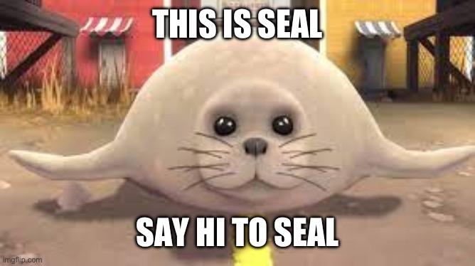 tf2 seal | THIS IS SEAL; SAY HI TO SEAL | image tagged in tf2 seal,memes,funny,gaming | made w/ Imgflip meme maker