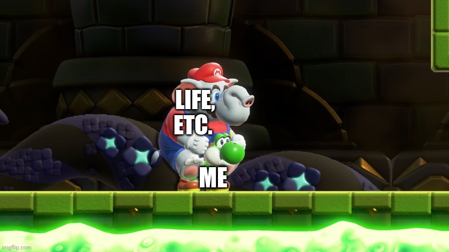 ...sigh | LIFE, ETC. ME | image tagged in elephant mario weighing yoshi down | made w/ Imgflip meme maker