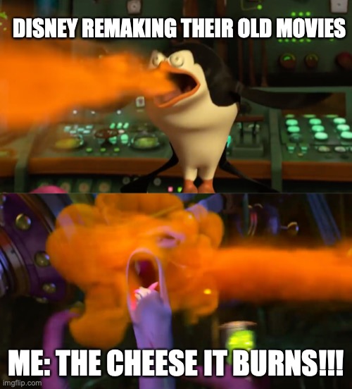 Also all their garbage new ones | DISNEY REMAKING THEIR OLD MOVIES; ME: THE CHEESE IT BURNS!!! | image tagged in cheese,disney,movies,bruh moment,why,walt disney | made w/ Imgflip meme maker