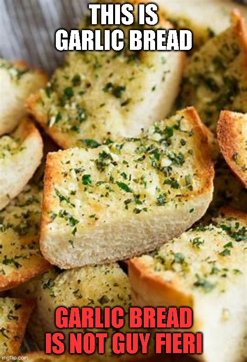 I'm kinda doing it in reverse cause I got out of school and I'm slowly making my way through what nozomi made | THIS IS GARLIC BREAD; GARLIC BREAD IS NOT GUY FIERI | made w/ Imgflip meme maker