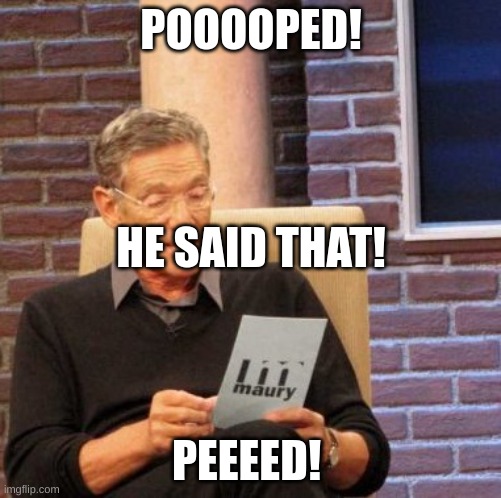 he said that | POOOOPED! HE SAID THAT! PEEEED! | image tagged in memes,maury lie detector | made w/ Imgflip meme maker
