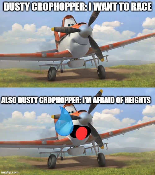 DUSTY CROPHOPPER: I WANT TO RACE; ALSO DUSTY CROPHOPPER: I'M AFRAID OF HEIGHTS | image tagged in snowflake | made w/ Imgflip meme maker