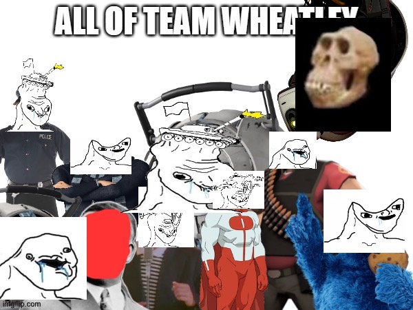 Making fun of team wheatley cuz i love messing around | image tagged in all of team w y | made w/ Imgflip meme maker