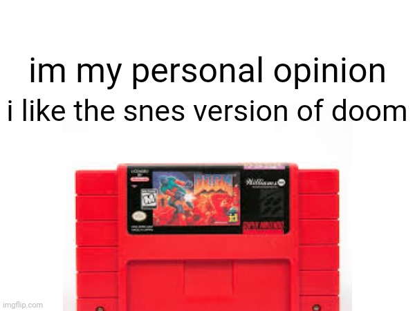On this day: Doom on the snes was launched | im my personal opinion; i like the snes version of doom | image tagged in funny,memes,doom,opinion | made w/ Imgflip meme maker