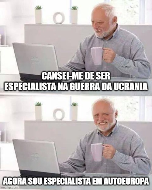 Hide the Pain Harold Meme | CANSEI-ME DE SER ESPECIALISTA NA GUERRA DA UCRANIA; AGORA SOU ESPECIALISTA EM AUTOEUROPA | image tagged in memes,hide the pain harold | made w/ Imgflip meme maker