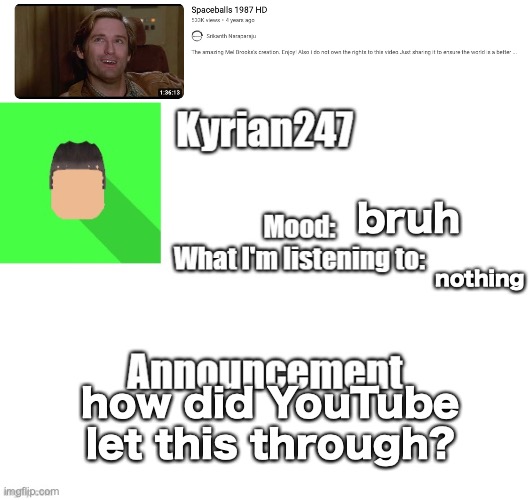 bruh; nothing; how did YouTube let this through? | image tagged in kyrian247 fourth announcement template thanks blooktheuhmuhhhh | made w/ Imgflip meme maker