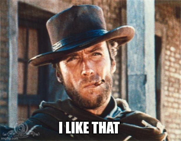 Clint Eastwood | I LIKE THAT | image tagged in clint eastwood | made w/ Imgflip meme maker