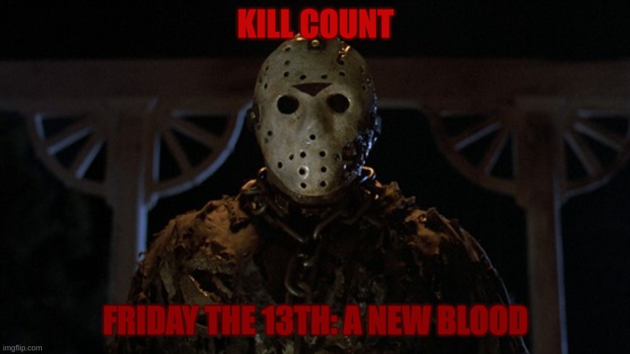 Friday The 13th: A NEW BLOOD Kill Count | KILL COUNT; FRIDAY THE 13TH: A NEW BLOOD | image tagged in scary,bloody,friday the 13th,killer,fun | made w/ Imgflip meme maker