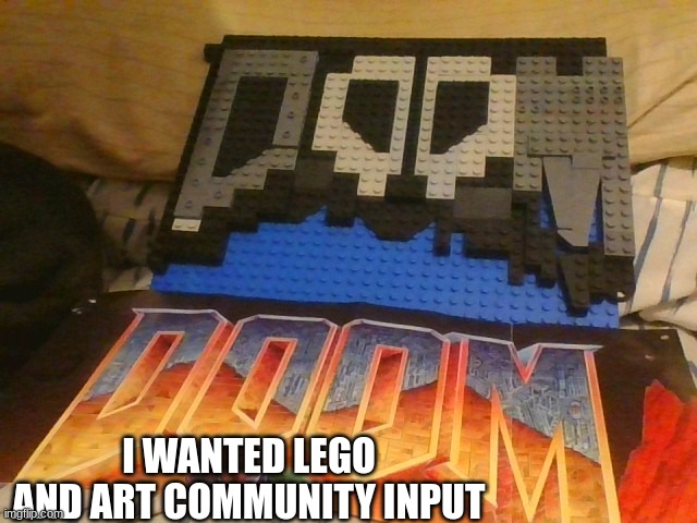 what do ya think | I WANTED LEGO AND ART COMMUNITY INPUT | image tagged in my first good lego doom project by hardhorn | made w/ Imgflip meme maker