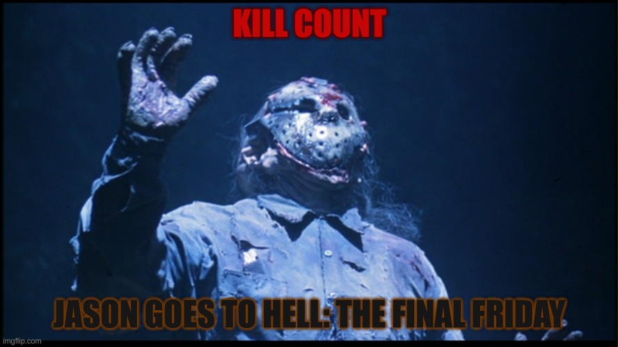 Jason Goes to Hell: The Final Friday Kill Count | KILL COUNT; JASON GOES TO HELL: THE FINAL FRIDAY | image tagged in hell,jason voorhees,horror movie,killer,scary,friday the 13th | made w/ Imgflip meme maker