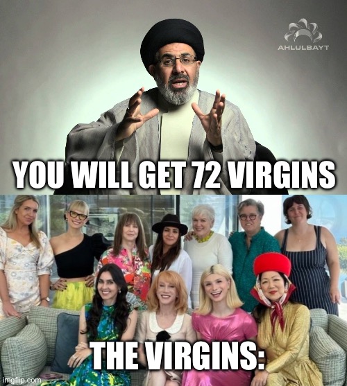 YOU WILL GET 72 VIRGINS; THE VIRGINS: | image tagged in imam/spongebob,kathy griffin,rosie o'donnell | made w/ Imgflip meme maker