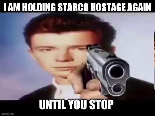 Rick With Gun | I AM HOLDING STARCO HOSTAGE AGAIN; UNTIL YOU STOP | image tagged in rick with gun | made w/ Imgflip meme maker