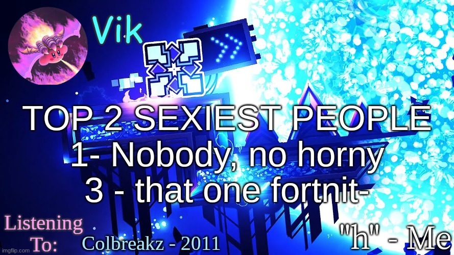 h | TOP 2 SEXIEST PEOPLE
1- Nobody, no horny
3 - that one fortnit-; Colbreakz - 2011 | image tagged in vik's new temp | made w/ Imgflip meme maker