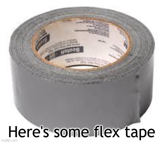 duct tape | Here's some flex tape | image tagged in duct tape | made w/ Imgflip meme maker