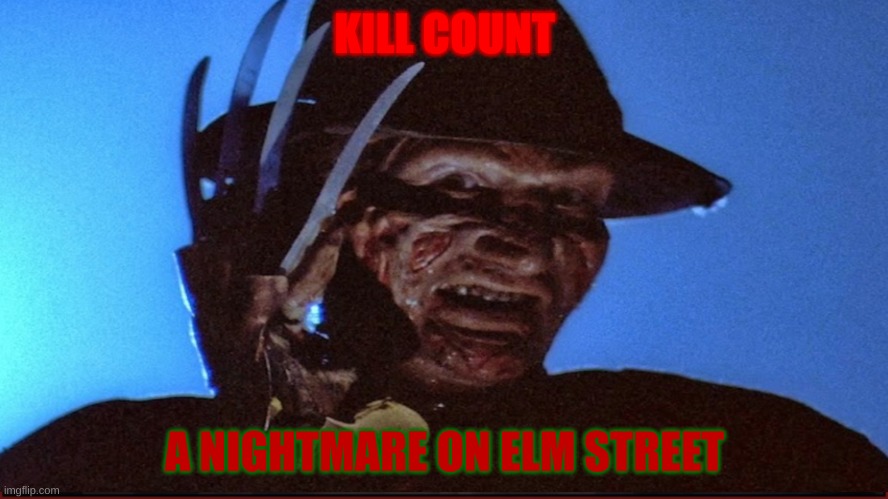 A Nightmare on elm street kill count | KILL COUNT; A NIGHTMARE ON ELM STREET | image tagged in freddy krueger,killer,dream,nightmare,nightmare on elm street | made w/ Imgflip meme maker