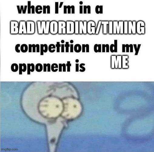 whe i'm in a competition and my opponent is | BAD WORDING/TIMING; ME | image tagged in whe i'm in a competition and my opponent is | made w/ Imgflip meme maker