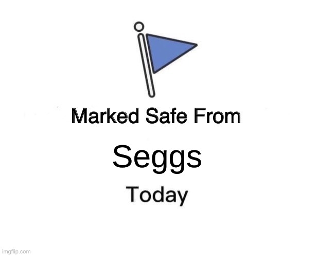 (mod note: hell yeah) | Seggs | image tagged in memes,marked safe from | made w/ Imgflip meme maker