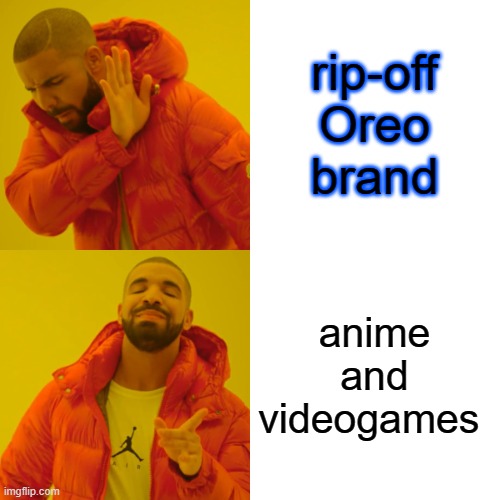 rip-off Oreo brand anime and videogames | image tagged in memes,drake hotline bling | made w/ Imgflip meme maker