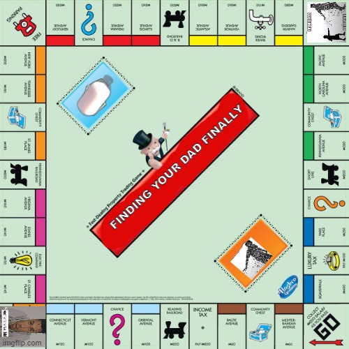 should this be a real game? | FINDING YOUR DAD FINALLY | image tagged in monopoly,fatherless | made w/ Imgflip meme maker