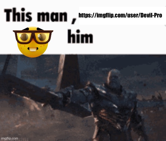https://imgflip.com/user/Devil-Pro | https://imgflip.com/user/Devil-Pro | image tagged in this man _____ him | made w/ Imgflip meme maker