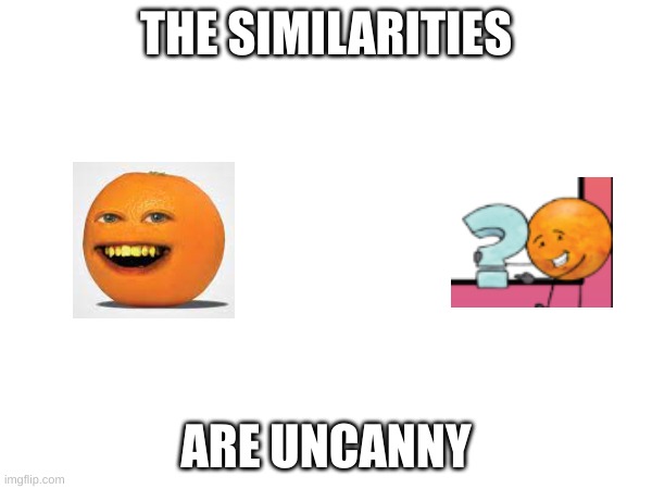 Annoying orange + random image on a worksheet | THE SIMILARITIES; ARE UNCANNY | image tagged in sus | made w/ Imgflip meme maker