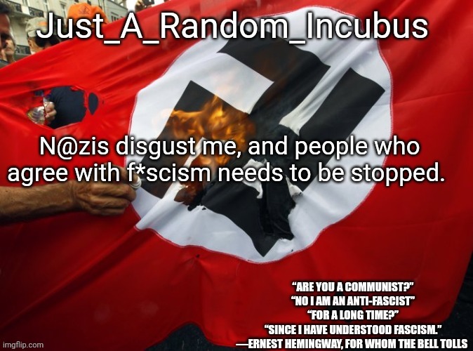Just_A_Random_Incubus's anti-nazi announcement template | N@zis disgust me, and people who agree with f*scism needs to be stopped. | image tagged in just_a_random_incubus's anti-nazi announcement template | made w/ Imgflip meme maker
