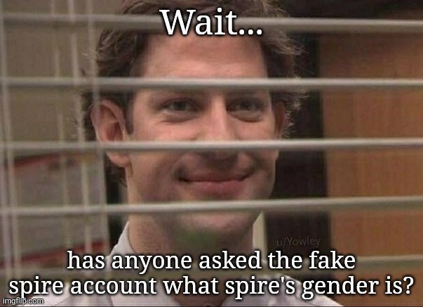 Because I bet blue doesn't even know that | Wait... has anyone asked the fake spire account what spire's gender is? | image tagged in devious jim | made w/ Imgflip meme maker