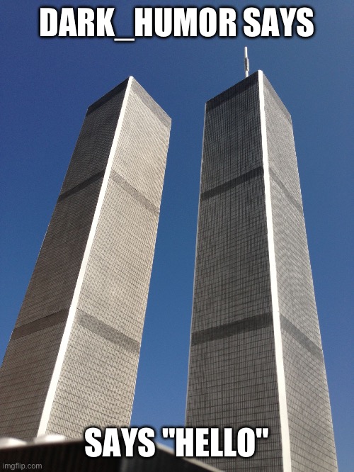 Twin Towers | DARK_HUMOR SAYS SAYS "HELLO" | image tagged in twin towers | made w/ Imgflip meme maker