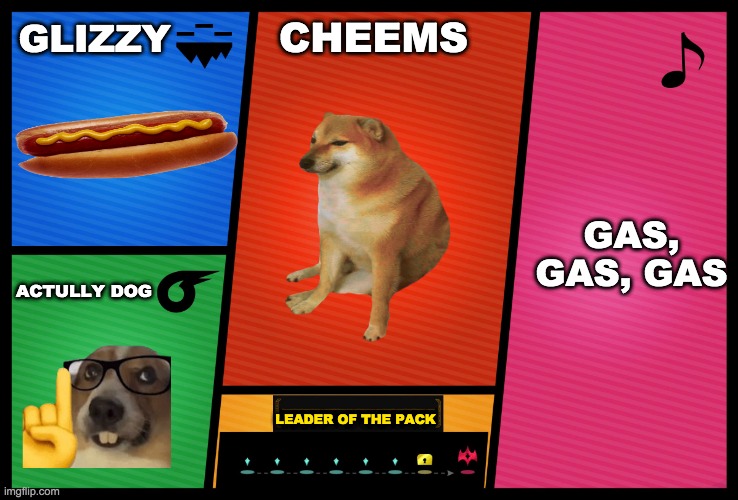 Smash Ultimate DLC fighter profile | GLIZZY; CHEEMS; GAS, GAS, GAS; ACTULLY DOG; LEADER OF THE PACK | image tagged in smash ultimate dlc fighter profile | made w/ Imgflip meme maker