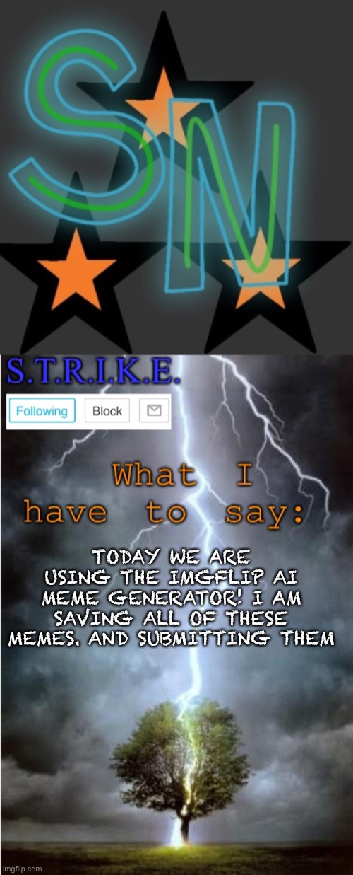 Just from a YT video I made | TODAY WE ARE USING THE IMGFLIP AI MEME GENERATOR! I AM SAVING ALL OF THESE MEMES. AND SUBMITTING THEM | image tagged in s t r i k e announcement | made w/ Imgflip meme maker
