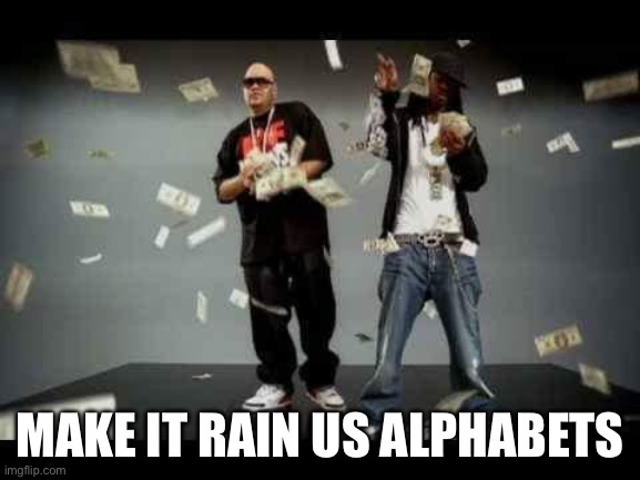 make it rain | MAKE IT RAIN US ALPHABETS | image tagged in make it rain | made w/ Imgflip meme maker