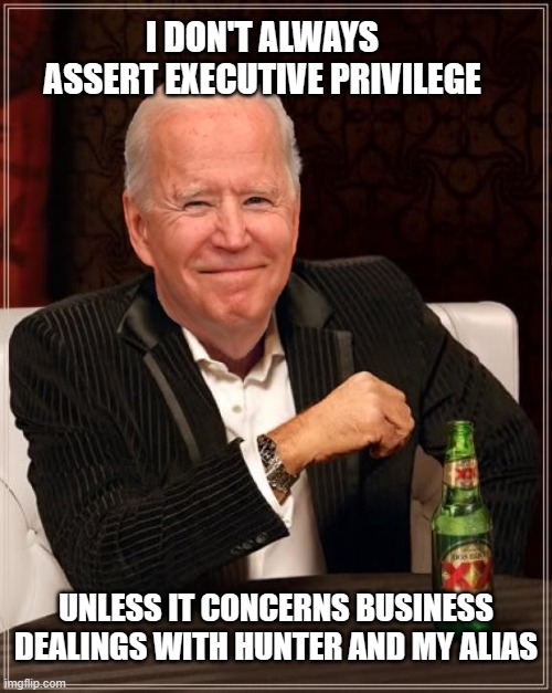 This is the face of a LIAR! | I DON'T ALWAYS ASSERT EXECUTIVE PRIVILEGE; UNLESS IT CONCERNS BUSINESS DEALINGS WITH HUNTER AND MY ALIAS | image tagged in joe biden most interesting man,democrats,liberals,woke,leftists,hunter biden | made w/ Imgflip meme maker