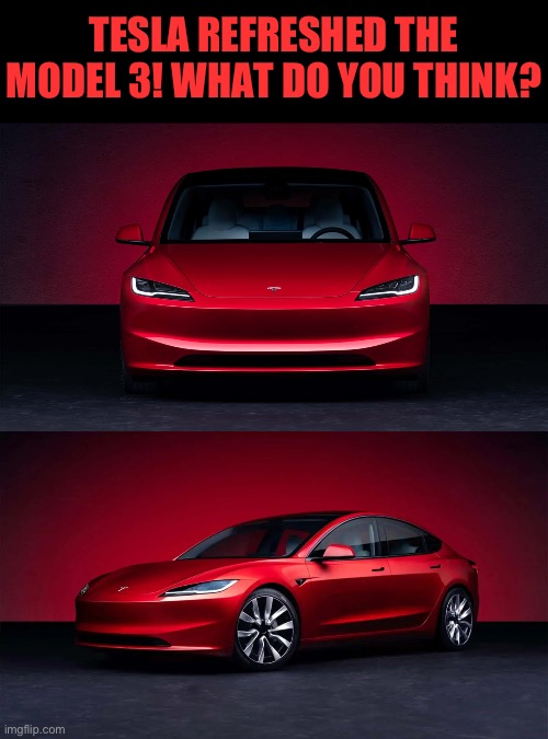 I’ve been waiting for this! Project Highland has finally released! | TESLA REFRESHED THE MODEL 3! WHAT DO YOU THINK? | image tagged in tesla,model 3,project highland | made w/ Imgflip meme maker